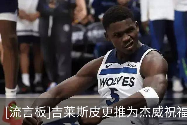 [流言板]吉莱斯皮更推为杰威祝福：为J-Dub祈祷